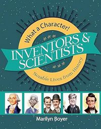 What A Character! Inventors & Scientists, Notable Lives from History