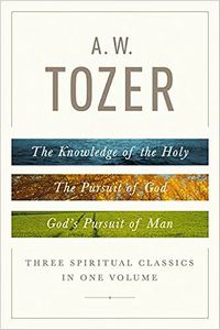 A.W. Tozer (3 Spiritual Classics in 1 Volume)