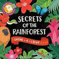 Secrets of the Rain Forest: A Shine-A-Light Book