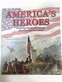 America's Heroes Inspiring Stories of Courage, Sacrifice & Patriotism