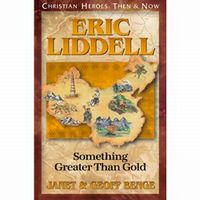 Christian Heroes: Then and Now Eric Liddell: Something Greater Than Gold