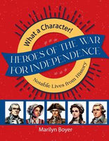 What A Character! Heroes of the War for Independence: Notable Lives from History