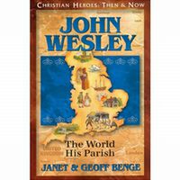 Christian Heroes: Then and Now John Wesley: The World His Parish