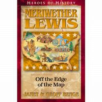 Heroes of History: Meriwether Lewis: Off the Edge of the Map