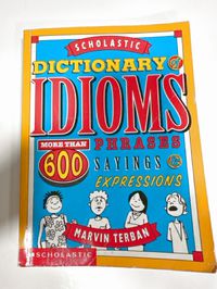 Scholastic Dictionary Idioms: More than 600  Phases, Saysing & Expressions