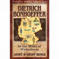 Christian Heroes: Then and Now Dietrich Bonhoeffer: In the Midst of Wickedness