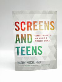 Screens and Teens: Connecting with Our Kids in A Wireless World