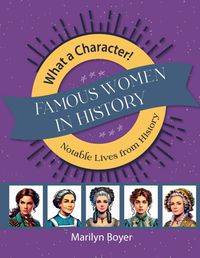 What A Character! Famous Women in History: Notable Lives from History