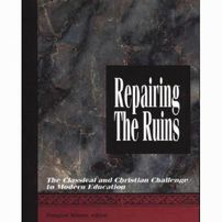 Repairing the Ruins: the Classical and Christian Challenge to Modern Education