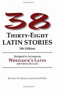 Thirty-Eight Latin Stories Designed to Accompany Wheelock's Latin