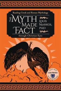The Myth Made Fact: Reading Greek & Roman Mythology Through Christian Eyes