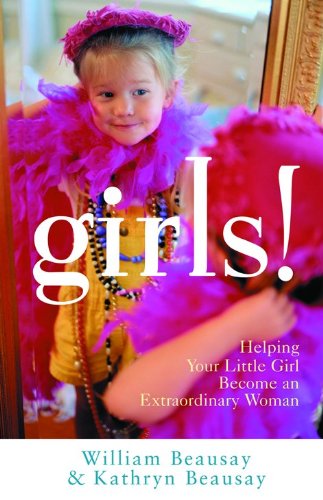 Girls! : Helping Your Little Girl Become an Extraordinary Woman