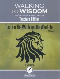 Walking To Wisdom: The Lion, The Witch and the Wardrobe Teacher's Edition