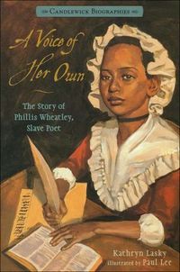 A Voice of Her Own: the Story of Phillis Wheatley, Slave Poet