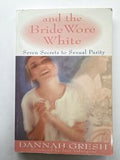 And the Bride Wore White: Seven Secrets to Sexual Purity