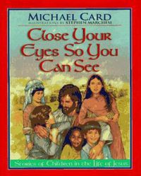 Close Your Eyes So You Can See: Stories of Children in the Life of Jesus